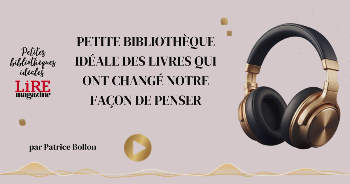 Petite bibliothèque idéale des livres qui ont changé notre façon de penser Conférence audio proposée par Patrice Bollon