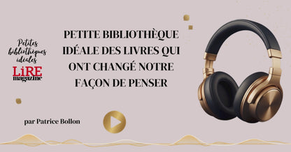 Petite bibliothèque idéale des livres qui ont changé notre façon de penser Conférence audio proposée par Patrice Bollon