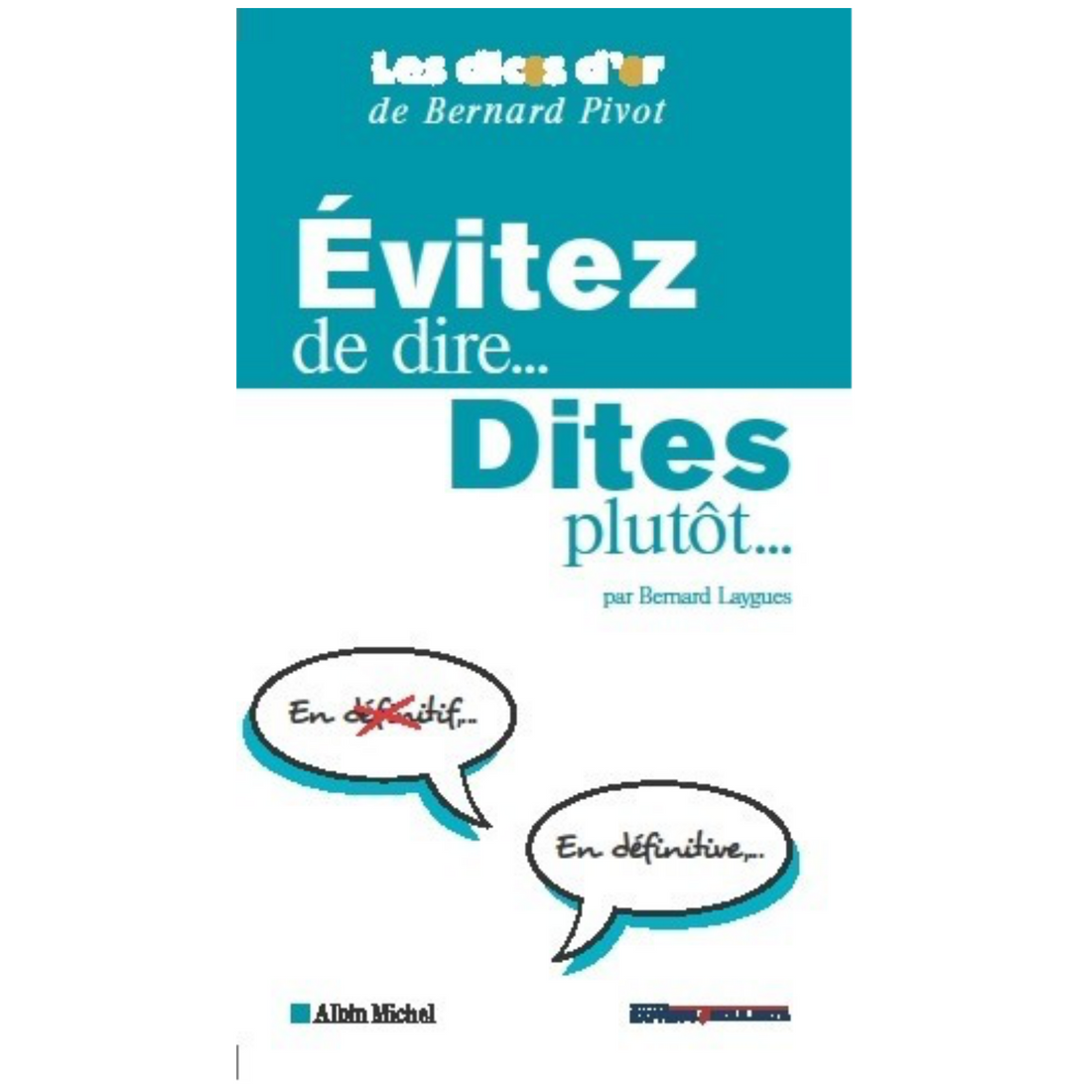 Évitez de dire... dites plutôt... par Bernard Laygues